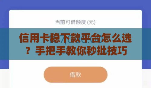 信用卡稳下款平台怎么选？手把手教你秒批技巧