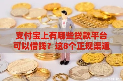 支付宝上有哪些贷款平台可以借钱？这8个正规渠道助你快速到账！