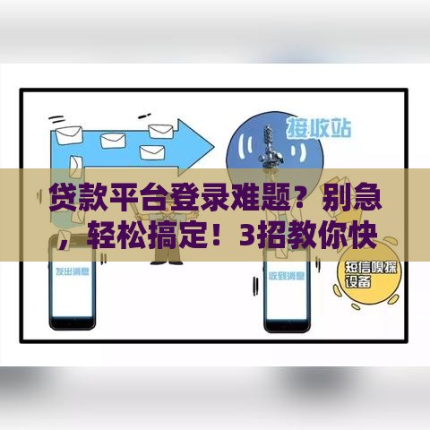 贷款平台登录难题？别急，轻松搞定！3招教你快速解决