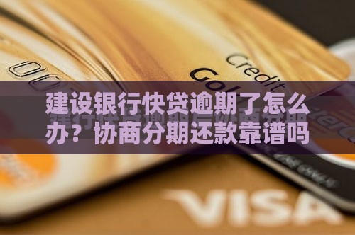 建设银行快贷逾期了怎么办？协商分期还款靠谱吗？