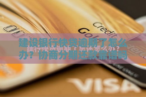 建设银行快贷逾期了怎么办？协商分期还款靠谱吗？