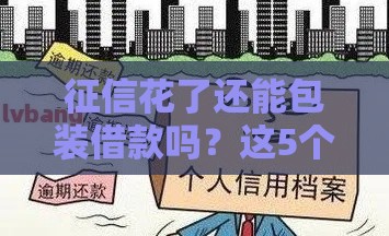 征信花了还能包装借款吗？这5个方法或许能帮你解燃眉之急
