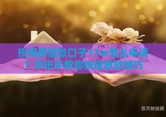 按揭房借款口子17w怎么申请？手把手教你快速放款技巧