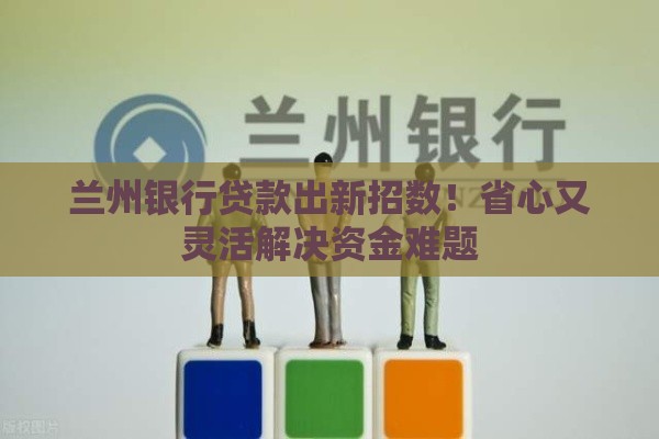 兰州银行贷款出新招数！省心又灵活解决资金难题