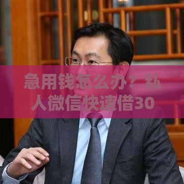 急用钱怎么办？私人微信快速借3000，这些方法真实靠谱！