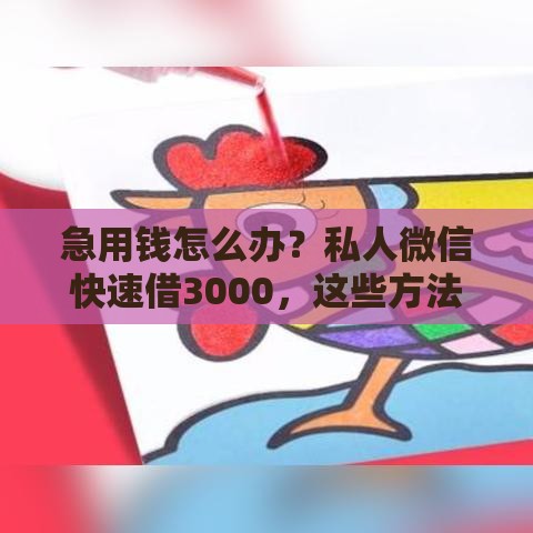 急用钱怎么办？私人微信快速借3000，这些方法真实靠谱！