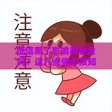 征信黑了影响养老金吗？这几点你必须知道！