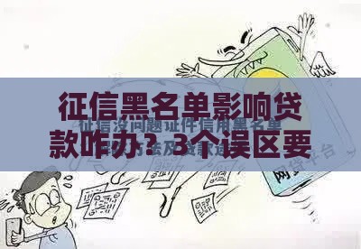 征信黑名单影响贷款咋办？3个误区要避开别慌！