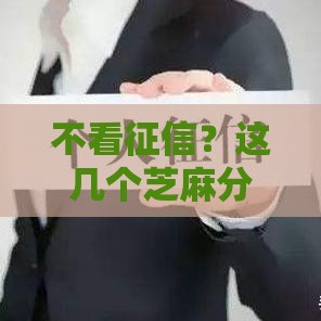 不看征信？这几个芝麻分贷款口子，当天到账超省心！