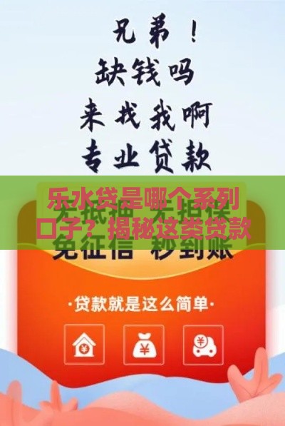 乐水贷是哪个系列口子？揭秘这类贷款平台的隐藏门道