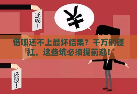 借呗还不上最坏结果？千万别硬扛，这些坑必须提前避！