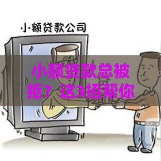 小额贷款总被拒？这3招帮你快速下款！