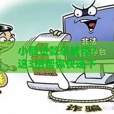 小额贷款总被拒？这3招帮你快速下款！