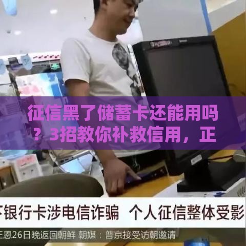 征信黑了储蓄卡还能用吗？3招教你补救信用，正确操作必看！