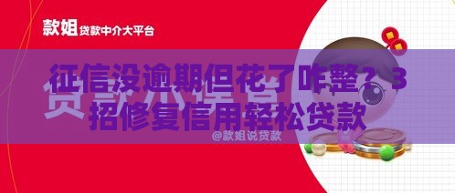 征信没逾期但花了咋整？3招修复信用轻松贷款