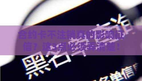合约卡不注销真的影响征信？这3点必须弄清楚！