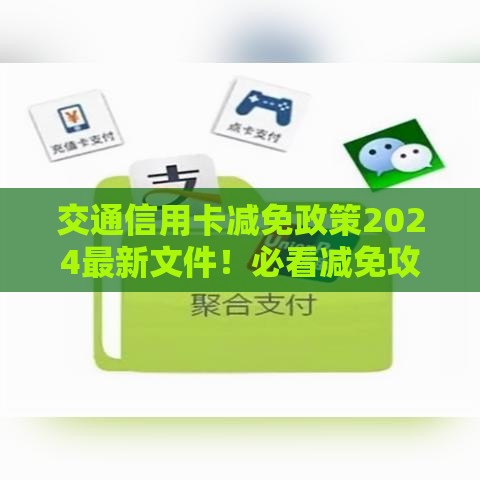 交通信用卡减免政策2024最新文件！必看减免攻略+申请流程
