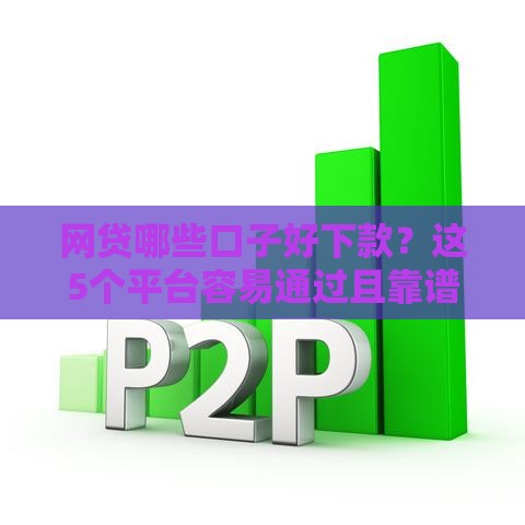 网贷哪些口子好下款？这5个平台容易通过且靠谱！