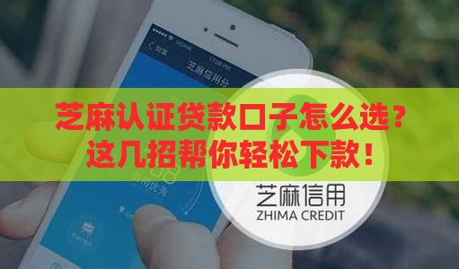 芝麻认证贷款口子怎么选？这几招帮你轻松下款！