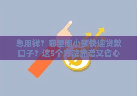 急用钱？哪里能小额快速贷款口子？这5个方法靠谱又省心