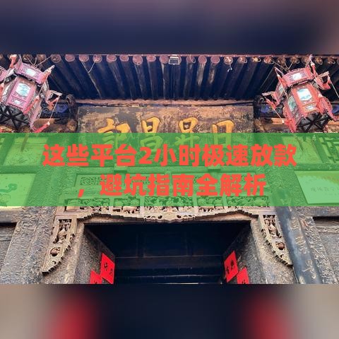 这些平台2小时极速放款,避坑指南全解析 这些平台2小时极速放款,避坑指南全解析