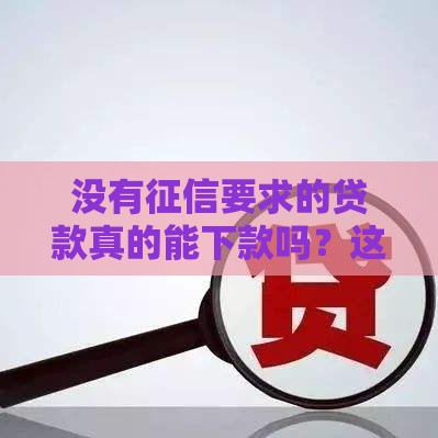 没有征信要求的贷款真的能下款吗？这些门道你得先摸清
