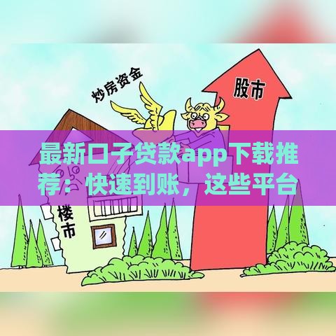 最新口子贷款app下载推荐：快速到账，这些平台靠谱吗？实测分享！