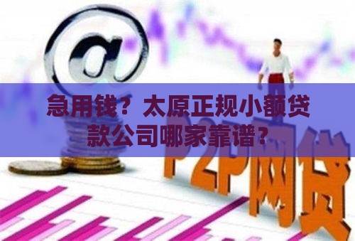 急用钱？太原正规小额贷款公司哪家靠谱？