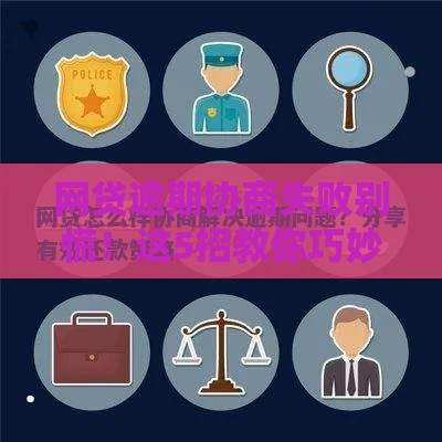 网贷逾期协商失败别慌！这5招教你巧妙化解困境