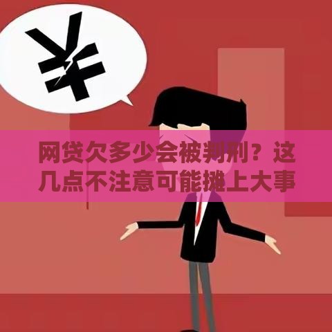 网贷欠多少会被判刑？这几点不注意可能摊上大事！