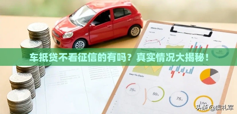 车抵贷不看征信的有吗？真实情况大揭秘！