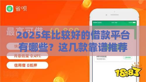 2025年比较好的借款平台有哪些？这几款靠谱推荐，帮你避坑！