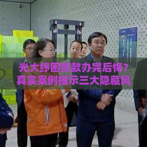 光大纾困贷款办完后悔？真实案例揭示三大隐藏风险