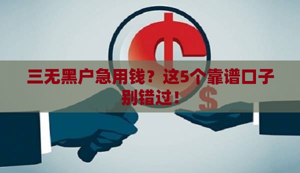 三无黑户急用钱？这5个靠谱口子别错过！