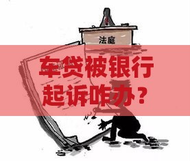 车贷被银行起诉咋办？3招教你避免房产查封
