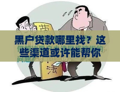 黑户贷款哪里找？这些渠道或许能帮你解决难题