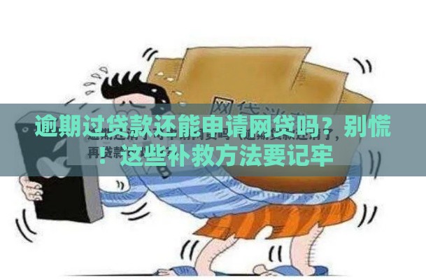 逾期过贷款还能申请网贷吗？别慌！这些补救方法要记牢