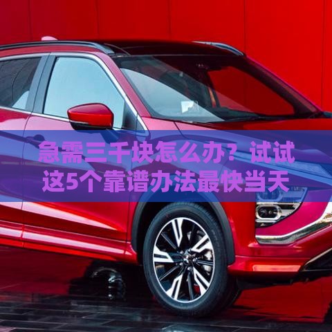 急需三千块怎么办？试试这5个靠谱办法最快当天到账