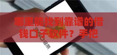 哪里能找到靠谱的借钱口子软件？手把手教你避坑