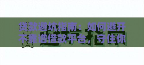 贷款避坑指南：如何避开不靠谱借款平台，守住你的血汗钱？