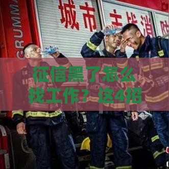 征信黑了怎么找工作？这4招帮你顺利入职还能修复信用