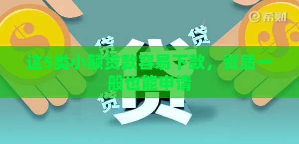 这5类小额贷款容易下款，资质一般也能申请
