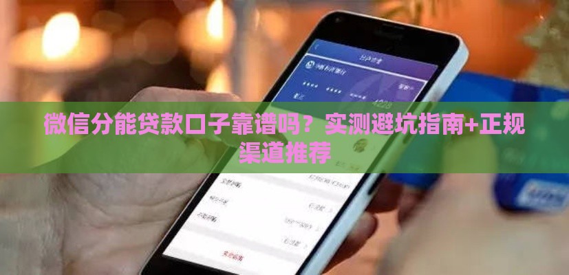 微信分能贷款口子靠谱吗？实测避坑指南+正规渠道推荐