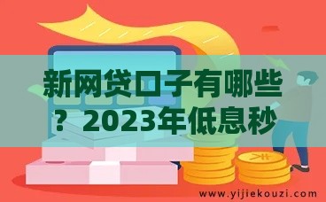 新网贷口子有哪些？2023年低息秒批平台推荐，这5个靠谱又省心！