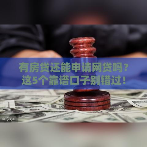 有房贷还能申请网贷吗？这5个靠谱口子别错过！