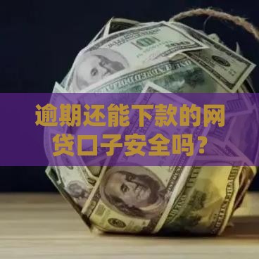 逾期还能下款的网贷口子安全吗？