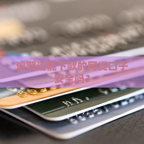 逾期还能下款的网贷口子安全吗？
