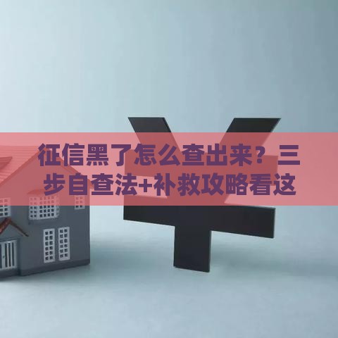 征信黑了怎么查出来？三步自查法+补救攻略看这里