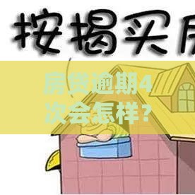 房贷逾期4次会怎样?后果严重吗?补救方法+避免攻略 房贷逾期4次会怎样?后果严重吗?补救方法+避免攻略