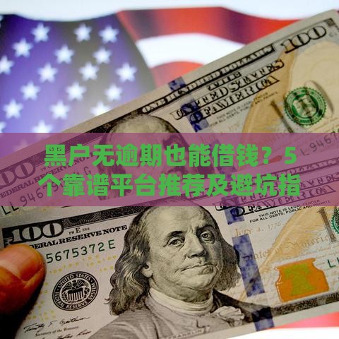 黑户无逾期也能借钱？5个靠谱平台推荐及避坑指南